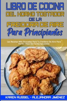 Paperback Libro De Cocina del Horno Tostador De La Freidora De Aire Para Principiantes: Recetas Deliciosas, R?pidas Y F?ciles Para La Freidora De Aire Para Pers [Spanish] Book