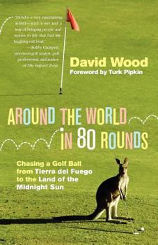 Around the World in 80 Rounds: Chasing a Golf Ball from Tierra del Fuego to the Land of the Midnight Sun