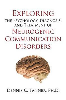 Paperback Exploring the Psychology, Diagnosis, and Treatment of Neurogenic Communication Disorders Book