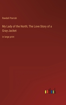 Hardcover My Lady of the North; The Love Story of a Gray-Jacket: in large print Book