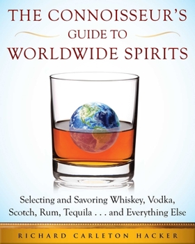 Hardcover The Connoisseur's Guide to Worldwide Spirits: Selecting and Savoring Whiskey, Vodka, Scotch, Rum, Tequila . . . and Everything Else Book