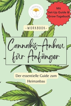 Cannabisanbau für Anfänger: Von der Samenkeimung bis zur Ernte: Ihr umfassender Leitfaden zum erfolgreichen Anbau von Cannabis