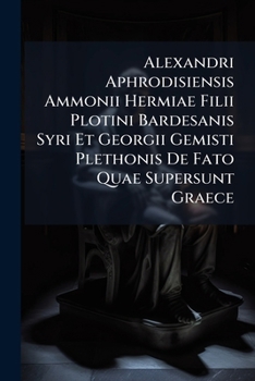 Paperback Alexandri Aphrodisiensis Ammonii Hermiae Filii Plotini Bardesanis Syri Et Georgii Gemisti Plethonis De Fato Quae Supersunt Graece: Ad Codicum Manuscri [Latin] Book