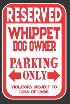 Paperback Reserved Whippet Dog Owner Parking Only. Violators Subject To Loss Of Limbs: Blank Lined Notebook To Write In - Appreciation Gift For Whippet Dog Love Book