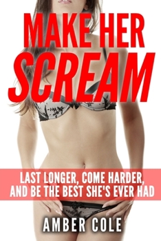 Paperback Make Her Scream: Last Longer, Come Harder, and Be The Best She's Ever Had Book