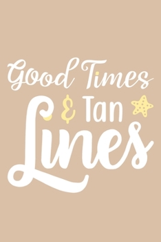 Good Times & Tan Lines: Blank Lined Notebook: Beach Lover Cruise Ship Travel Journal Gift 6x9 | 110 Blank  Pages | Plain White Paper | Soft Cover Book