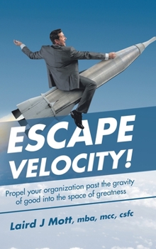 Hardcover Escape Velocity!: Propel Your Organization Past the Gravity of Good into the Space of Greatness Book