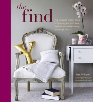 Hardcover The Find: The Housing Works Book of Decorating with Thrift Shop Treasures, Flea Market Objects, and Vintage Details Book