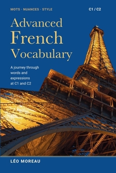Advanced French Vocabulary: A journey through words and expressions at C1 and C2 (French Edition)