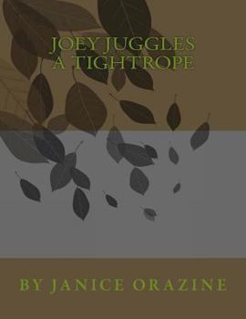 Paperback "Joey Juggles a Tightrope" Copyrights 2013 by Janice Orazine Book