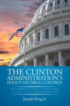 Paperback The Clinton Administration's Policy on Drug Control: Performance Effectiveness and Future Policy Considerations Book