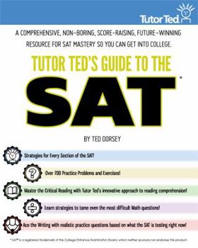 Paperback Tutor Ted's Guide to the SAT: A Comprehensive, Non-Boring, Score-Raising, Future-Winning Resource for SAT Mastery So You Can Get Into College Book