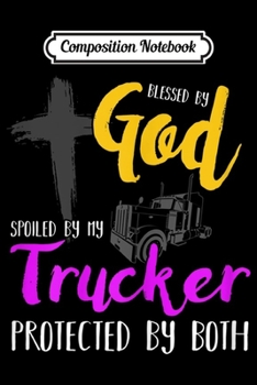 Composition Notebook: Womens Blessed By God Spoiled By My Trucker Gift For Wives Journal/Notebook Blank Lined Ruled 6x9 100 Pages