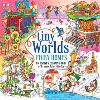 Tiny Worlds: Fairy Homes: An Artist’s Coloring Book of Whimsical Miniatures and Dreamy Fairy Abodes