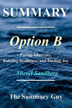 Paperback Summary - Option B: : By Sheryl Sandberg - Facing Adversity, Building Resilience, and Finding Joy [Booklet] Book
