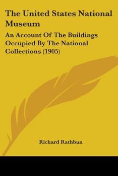 Paperback The United States National Museum: An Account Of The Buildings Occupied By The National Collections (1905) Book