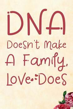 DNA Doesn't Make a Family Love Does: Notebook to Write in for Mother's Day, Mother's Day Notebook, Gift for Adoptive Mother, Adoption Gifts, Stepmother Gifts