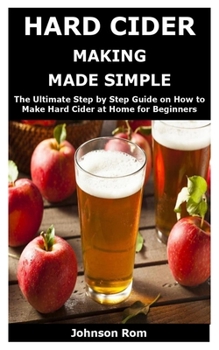 Paperback Hard Cider Making Made Simple: The Ultimate Step by Step Guide on How to Make Hard Cider at Home for Beginners Book
