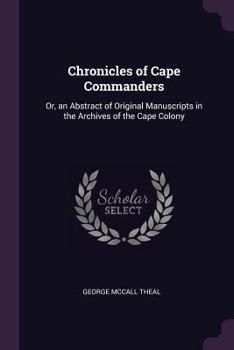 Paperback Chronicles of Cape Commanders: Or, an Abstract of Original Manuscripts in the Archives of the Cape Colony Book