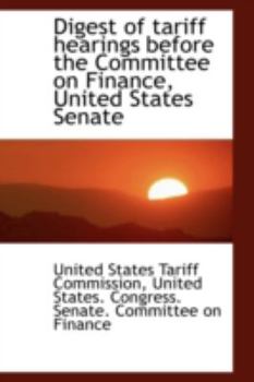 Paperback Digest of Tariff Hearings Before the Committee on Finance, United States Senate Book