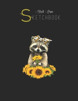 Black Paper SketchBook: Raccoon  Funny Raccoon Sunflower Gift Black SketchBook Unline Pages for Sketching and Journal Special Note for Artist Kid and Girls Marble Size 8.5in x 11in
