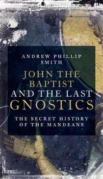 Paperback John the Baptist and the Last Gnostics: The Secret History of the Mandaeans Book