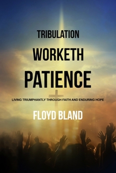 Paperback Tribulation Worketh Patience: Living Triumphantly Through Faith and Enduring Hope Book