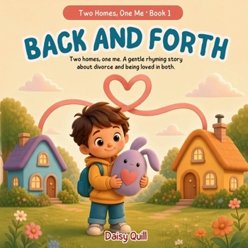 Back and Forth: A Gentle Rhyming Story About Divorce, Two Homes, and Being Loved in Both (Ages 4–8) (Two Homes, One Me)