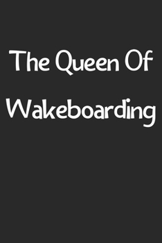 The Queen Of Wakeboarding: Lined Journal, 120 Pages, 6 x 9, Funny Wakeboarding Gift Idea, Black Matte Finish (The Queen Of Wakeboarding Journal)