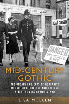 Paperback Mid-Century Gothic: The Uncanny Objects of Modernity in British Literature and Culture After the Second World War Book