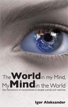 Hardcover World in My Mind, My Mind in the World: Key Mechanisms of Consciousness in People, Animals and Machines Book