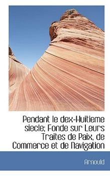 Paperback Pendant Le Dex-Huitieme Siecle; Fonde Sur Leurs Traites de Paix, de Commerce Et de Navigation Book