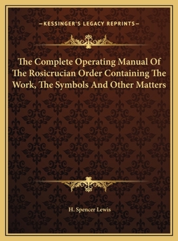 Hardcover The Complete Operating Manual Of The Rosicrucian Order Containing The Work, The Symbols And Other Matters Book