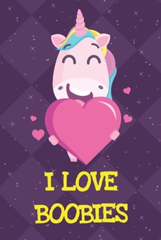 I Love Boobies: Fun and Humor Inspired Unicorn Notebook and Journal with Lined Pages for Creative Writing and Sketching
