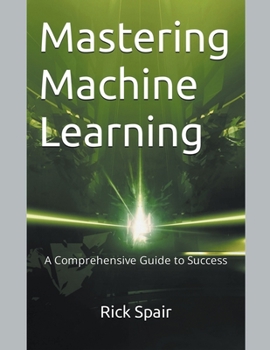 Paperback Mastering Machine Learning: A Comprehensive Guide to Success Book