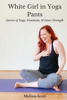 Paperback White Girl in Yoga Pants: Stories of Yoga, Feminism, & Inner Strength Book