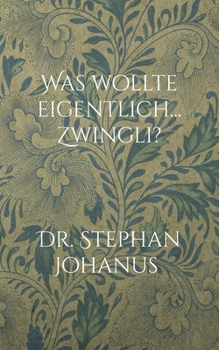 Was wollte eigentlich... Zwingli?: - Monolog über den schweizer Reformator