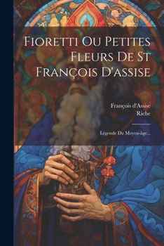 Paperback Fioretti Ou Petites Fleurs De St François D'assise: Légende Du Moyen-âge... [French] Book