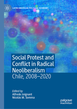 Hardcover Social Protest and Conflict in Radical Neoliberalism: Chile, 2008-2020 Book