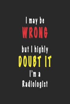 Paperback I May Be Wrong But I Highly Doubt It I'm A Radiologist - Funny Radiologist Notebook Gift: A lined blank notebook for writing down ideas. Perfect gift Book