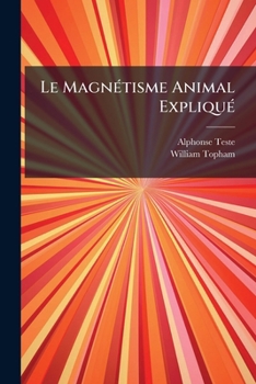 Paperback Le Magnétisme Animal Expliqué: Ou, Leçons Analytiques Sur La Nature Essentielle Du Magnétisme, Sur Ses Effets Son Histoire, Ses Applications, Les Dive [French] Book