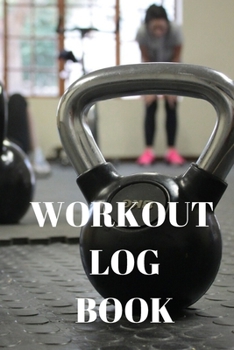 Workout Log Book: Bodybuilding Journal, Fitness Tracker Journal, Fitness Log Book, Gym Log Book For Men & Women, 6 x 9, 120 Pages
