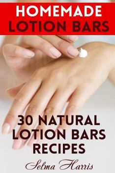 Paperback Homemade Lotion Bars: 30 Natural Lotion Bars Recipes: (Homemade Recipes, Homemade Self Care) Book