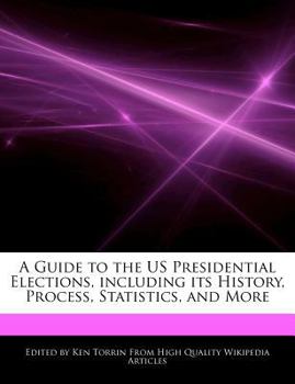 Paperback A Guide to the Us Presidential Elections, Including Its History, Process, Statistics, and More Book