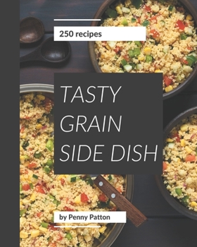 Paperback 250 Tasty Grain Side Dish Recipes: Enjoy Everyday With Grain Side Dish Cookbook! Book