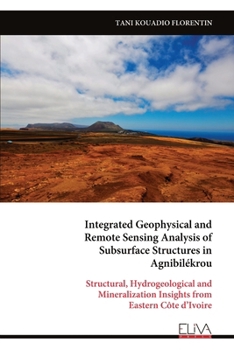Paperback Integrated Geophysical and Remote Sensing Analysis of Subsurface Structures in Agnibilékrou: Structural, Hydrogeological and Mineralization Insights f Book