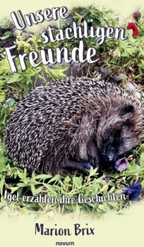 Hardcover Unsere stachligen Freunde: Igel erzählen ihre Geschichten [German] Book