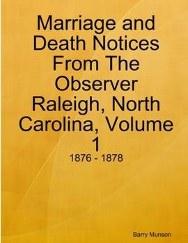 Paperback Marriage and Death Notices From The Observer Raleigh, North Carolina, Volume 1: 1876 - 1878 Book