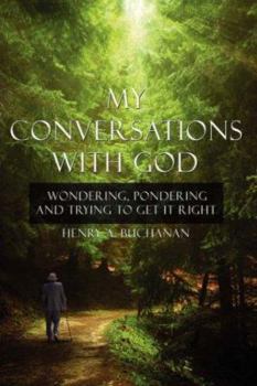 Paperback My Conversations With God: Wondering, Pondering and Trying to Get It Right Book