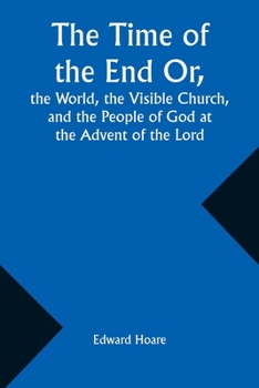 Paperback The Time of the End Or, the World, the Visible Church, and the People of God at the Advent of the Lord Book